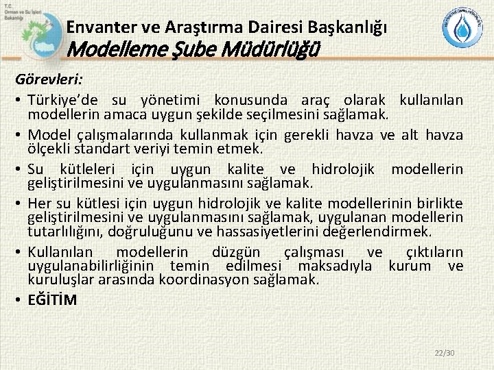 Envanter ve Araştırma Dairesi Başkanlığı Modelleme Şube Müdürlüğü Görevleri: • Türkiye’de su yönetimi konusunda