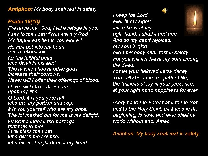 Antiphon: My body shall rest in safety. Psalm 15(16) Preserve me, God, I take