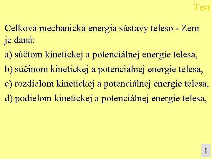 Test Celková mechanická energia sústavy teleso - Zem je daná: a) súčtom kinetickej a