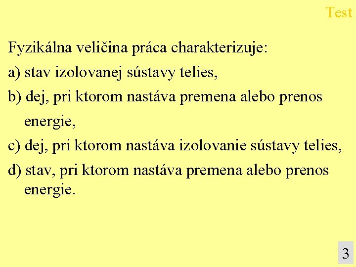 Test Fyzikálna veličina práca charakterizuje: a) stav izolovanej sústavy telies, b) dej, pri ktorom