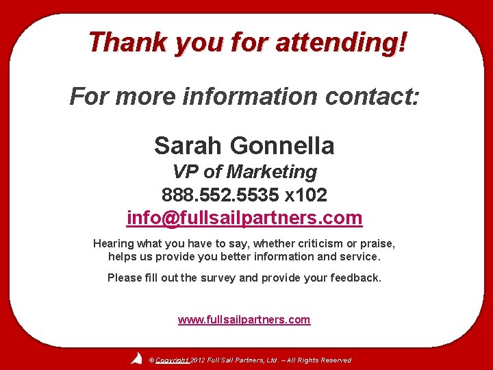 Thank you for attending! For more information contact: Sarah Gonnella VP of Marketing 888.