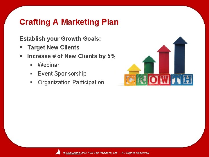 Crafting A Marketing Plan Establish your Growth Goals: § Target New Clients § Increase