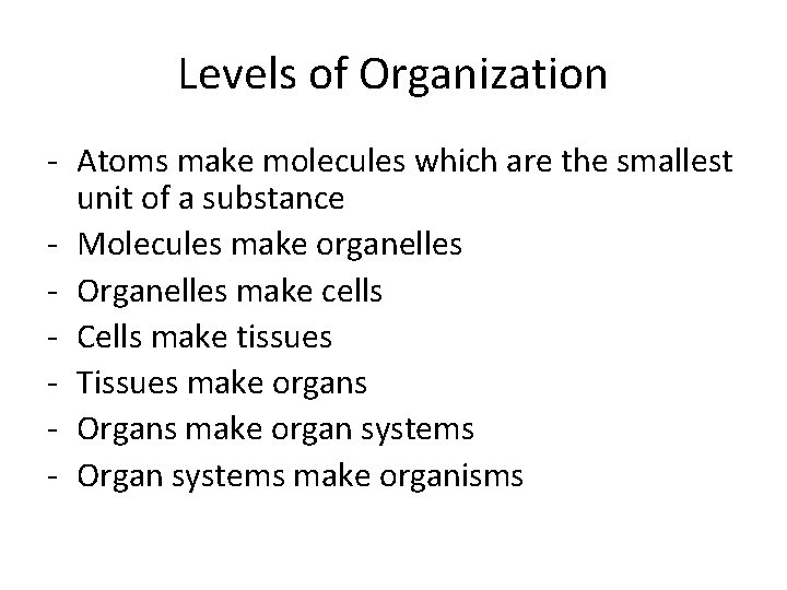 Levels of Organization - Atoms make molecules which are the smallest unit of a