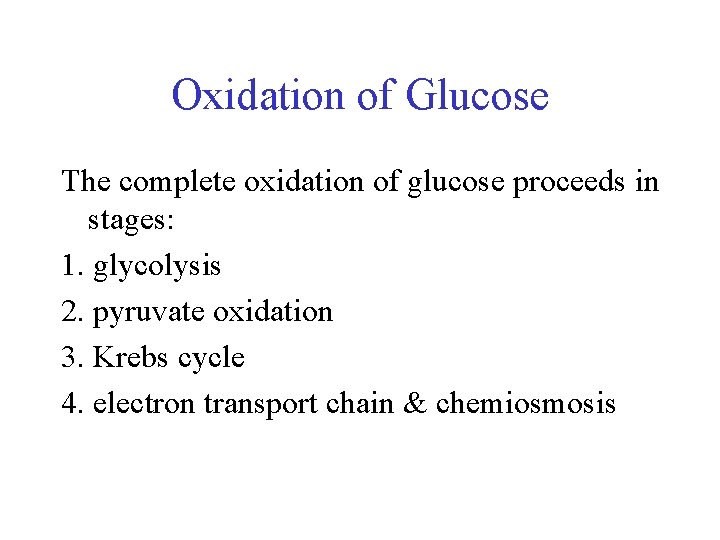 Oxidation of Glucose The complete oxidation of glucose proceeds in stages: 1. glycolysis 2.