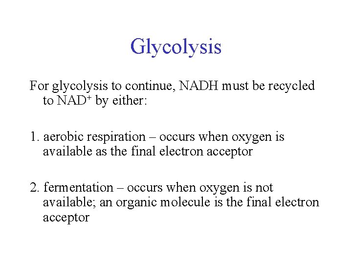 Glycolysis For glycolysis to continue, NADH must be recycled to NAD+ by either: 1.
