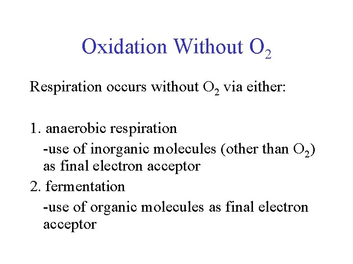 Oxidation Without O 2 Respiration occurs without O 2 via either: 1. anaerobic respiration