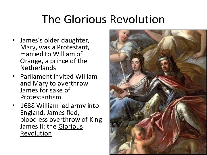 The Glorious Revolution • James’s older daughter, Mary, was a Protestant, married to William