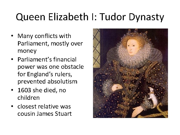 Queen Elizabeth I: Tudor Dynasty • Many conflicts with Parliament, mostly over money •
