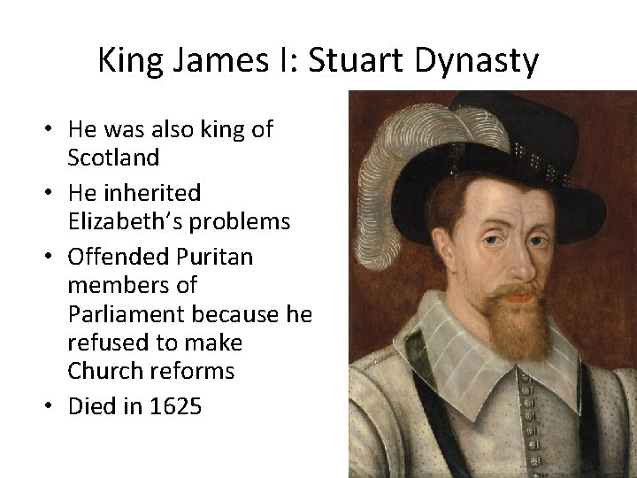 King James I: Stuart Dynasty • He was also king of Scotland • He