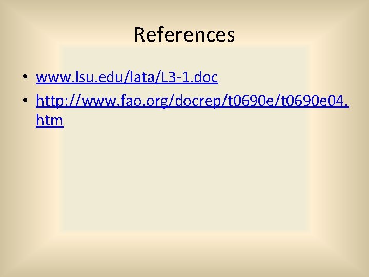 References • www. lsu. edu/lata/L 3 -1. doc • http: //www. fao. org/docrep/t 0690