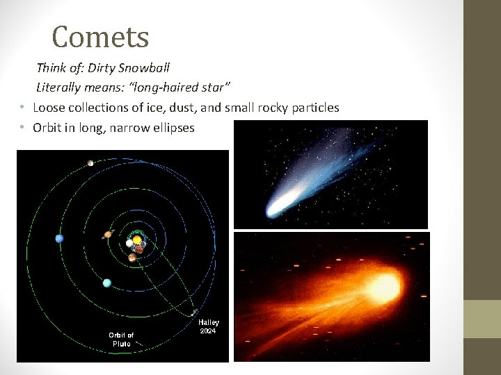 Comets Think of: Dirty Snowball Literally means: “long-haired star” • Loose collections of ice,