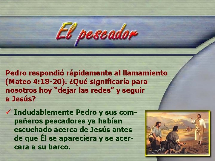 Pedro respondió rápidamente al llamamiento (Mateo 4: 18 -20). ¿Qué significaría para nosotros hoy