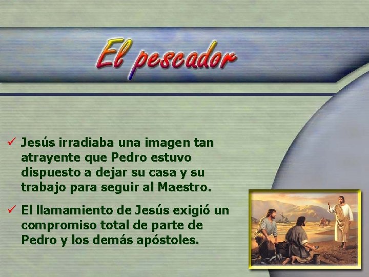 ü Jesús irradiaba una imagen tan atrayente que Pedro estuvo dispuesto a dejar su