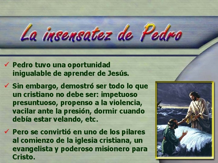 ü Pedro tuvo una oportunidad inigualable de aprender de Jesús. ü Sin embargo, demostró