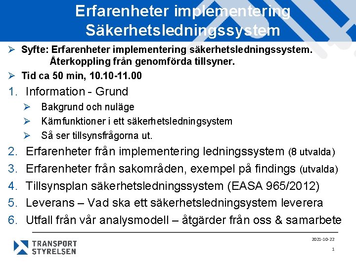 Erfarenheter implementering Säkerhetsledningssystem Ø Syfte: Erfarenheter implementering säkerhetsledningssystem. Återkoppling från genomförda tillsyner. Ø Tid