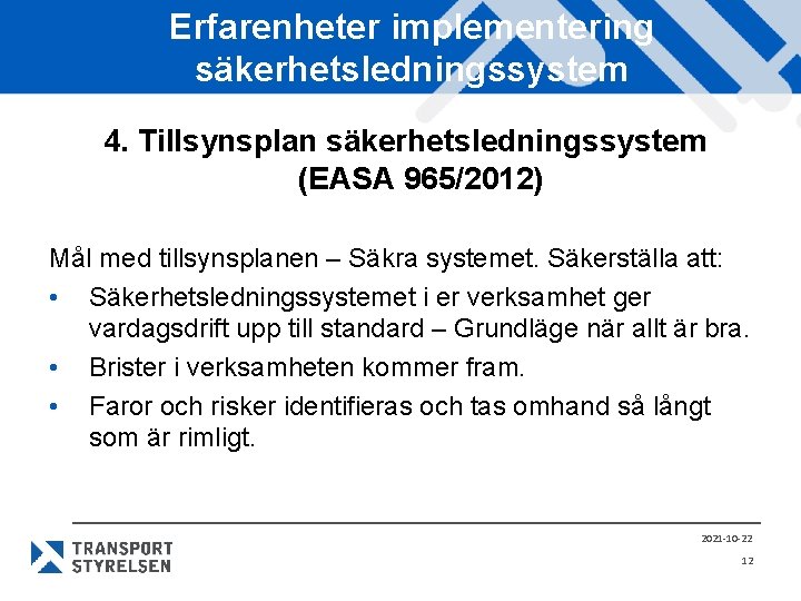 Erfarenheter implementering säkerhetsledningssystem 4. Tillsynsplan säkerhetsledningssystem (EASA 965/2012) Mål med tillsynsplanen – Säkra systemet.