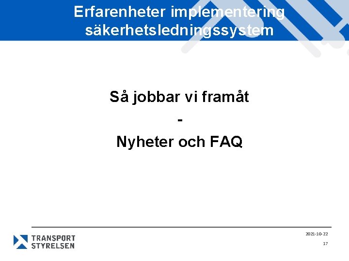 Erfarenheter implementering säkerhetsledningssystem Så jobbar vi framåt Nyheter och FAQ 2021 -10 -22 17