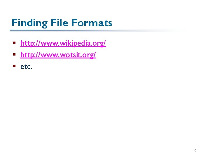 Finding File Formats § http: //www. wikipedia. org/ § http: //www. wotsit. org/ §