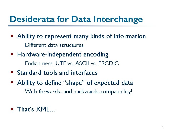 Desiderata for Data Interchange § Ability to represent many kinds of information Different data