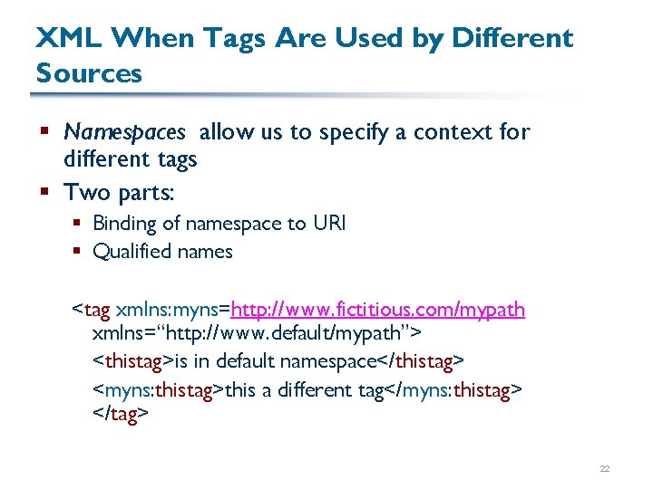 XML When Tags Are Used by Different Sources § Namespaces allow us to specify