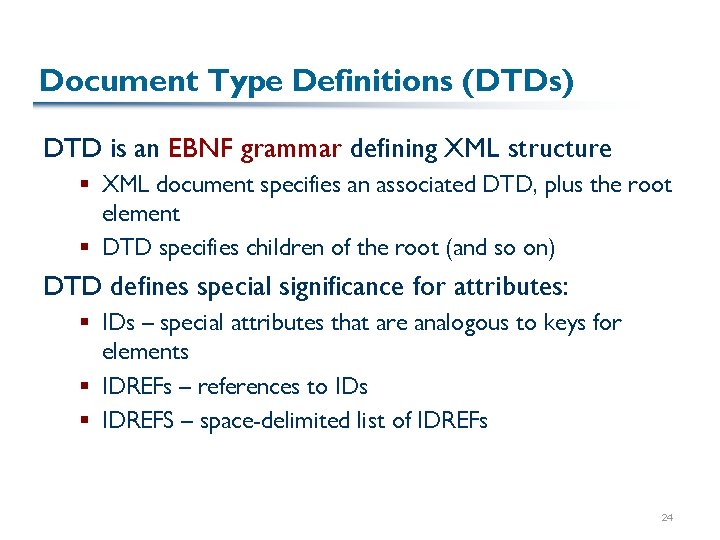 Document Type Definitions (DTDs) DTD is an EBNF grammar defining XML structure § XML