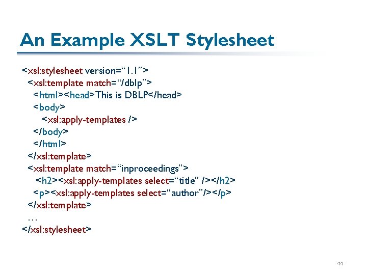 An Example XSLT Stylesheet <xsl: stylesheet version=“ 1. 1”> <xsl: template match=“/dblp”> <html><head>This is