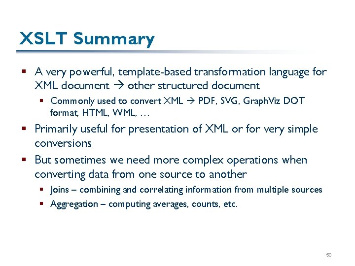 XSLT Summary § A very powerful, template-based transformation language for XML document other structured