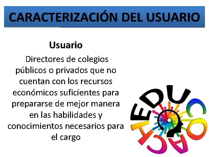 CARACTERIZACIÓN DEL USUARIO Usuario Directores de colegios públicos o privados que no cuentan con