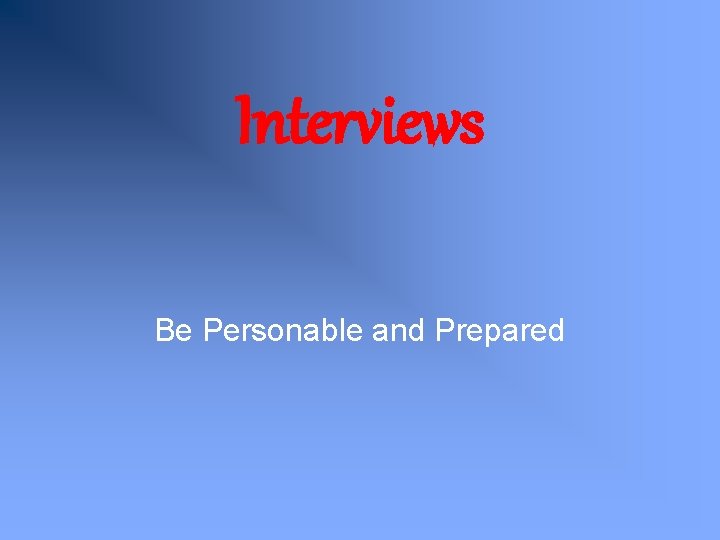 Interviews Be Personable and Prepared 