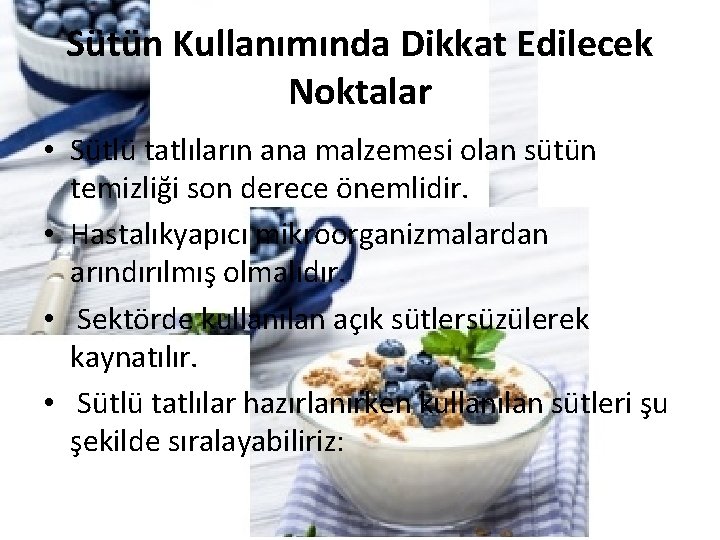 Sütün Kullanımında Dikkat Edilecek Noktalar • Sütlü tatlıların ana malzemesi olan sütün temizliği son