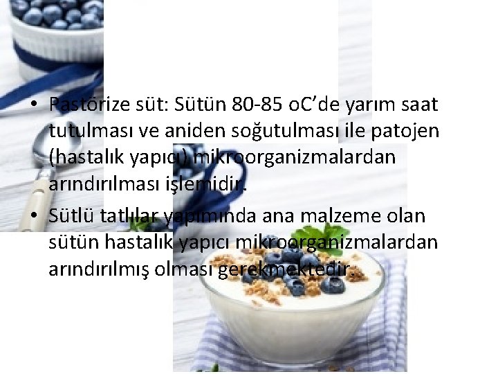  • Pastörize süt: Sütün 80 -85 o. C’de yarım saat tutulması ve aniden