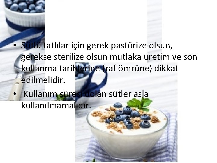  • Sütlü tatlılar için gerek pastörize olsun, gerekse sterilize olsun mutlaka üretim ve