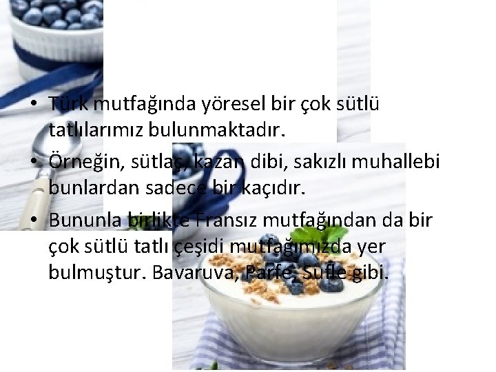  • Türk mutfağında yöresel bir çok sütlü tatlılarımız bulunmaktadır. • Örneğin, sütlaç, kazan