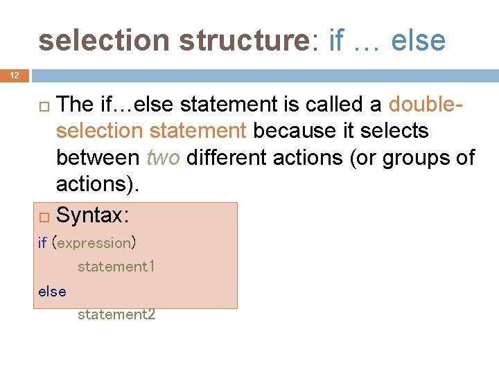 selection structure: if … else 12 The if…else statement is called a doubleselection statement