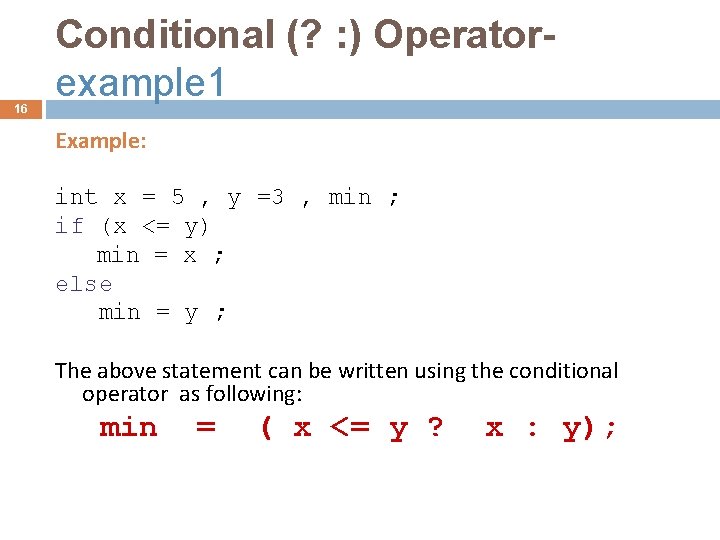16 Conditional (? : ) Operatorexample 1 Example: int x = 5 , y
