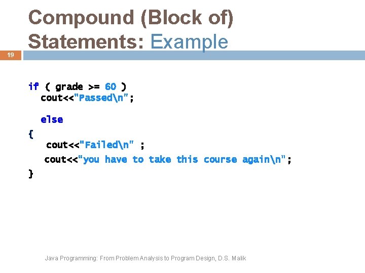 19 Compound (Block of) Statements: Example if ( grade >= 60 ) cout<<"Passedn"; else