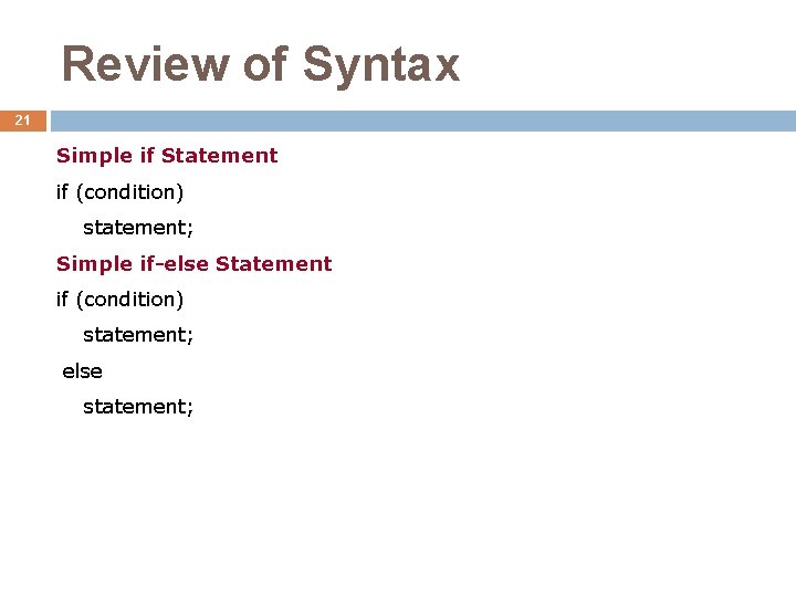 Review of Syntax 21 Simple if Statement if (condition) statement; Simple if-else Statement if