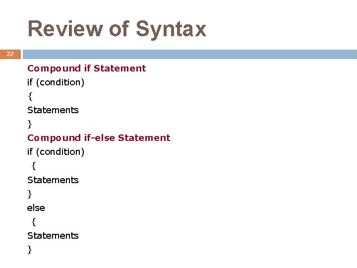 Review of Syntax 22 Compound if Statement if (condition) { Statements } Compound if-else