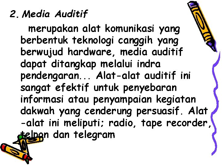 2. Media Auditif merupakan alat komunikasi yang berbentuk teknologi canggih yang berwujud hardware, media