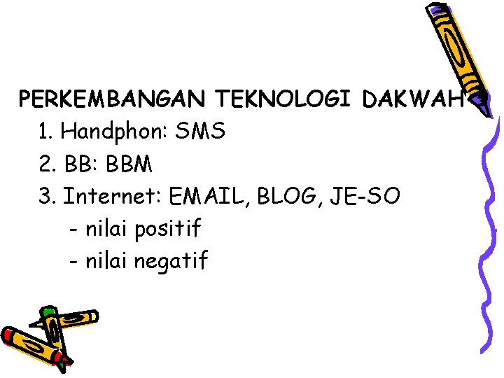 PERKEMBANGAN TEKNOLOGI DAKWAH 1. Handphon: SMS 2. BB: BBM 3. Internet: EMAIL, BLOG, JE-SO