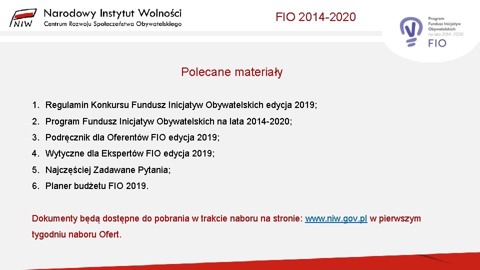 FIO 2014 -2020 Polecane materiały 1. Regulamin Konkursu Fundusz Inicjatyw Obywatelskich edycja 2019; 2.