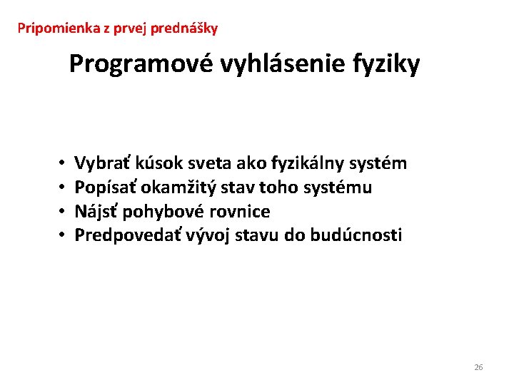 Pripomienka z prvej prednášky Programové vyhlásenie fyziky • • Vybrať kúsok sveta ako fyzikálny