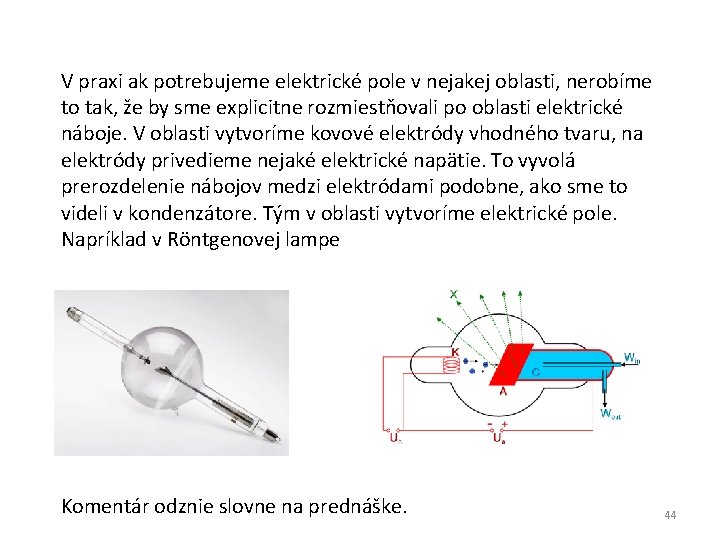 V praxi ak potrebujeme elektrické pole v nejakej oblasti, nerobíme to tak, že by