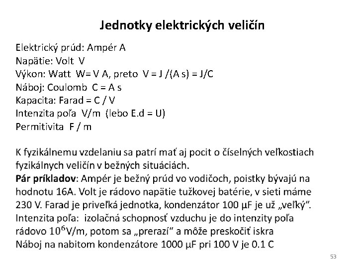 Jednotky elektrických veličín Elektrický prúd: Ampér A Napätie: Volt V Výkon: Watt W= V