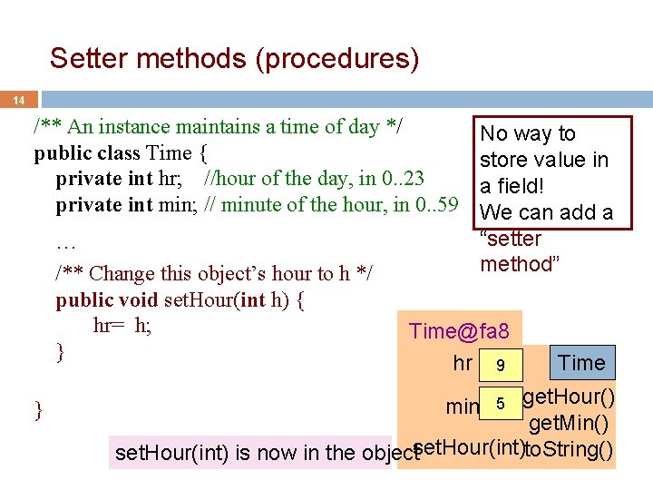 Setter methods (procedures) 14 /** An instance maintains a time of day */ public