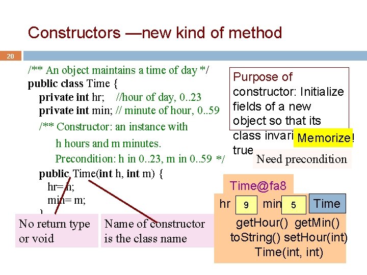 Constructors —new kind of method 20 /** An object maintains a time of day