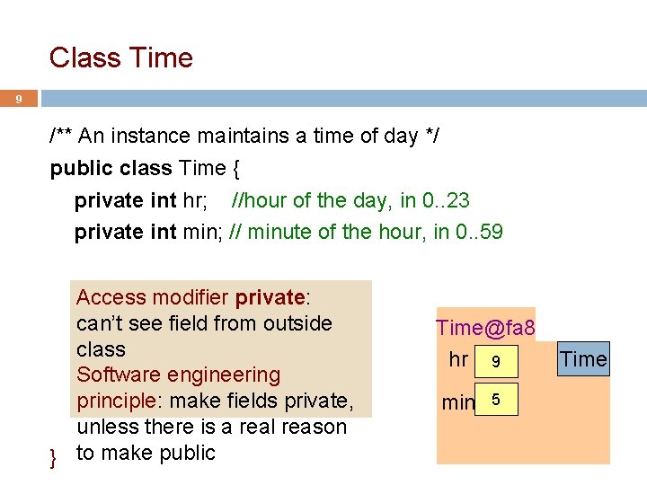 Class Time 9 /** An instance maintains a time of day */ public class