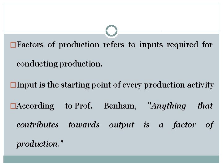 �Factors of production refers to inputs required for conducting production. �Input is the starting