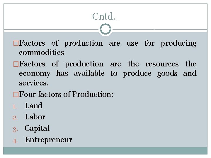 Cntd. . �Factors of production are use for producing commodities �Factors of production are