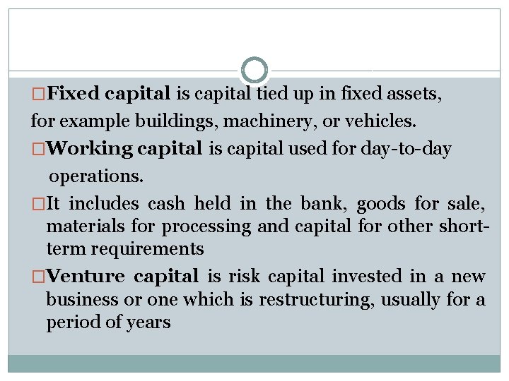 �Fixed capital is capital tied up in fixed assets, for example buildings, machinery, or